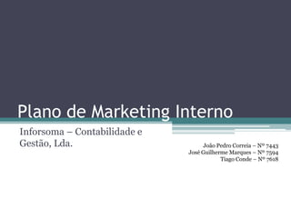 Plano de Marketing Interno Inforsoma – Contabilidade e Gestão, Lda. João Pedro Correia – Nº 7443 José Guilherme Marques – Nº 7594 Tiago Conde – Nº 7618 
