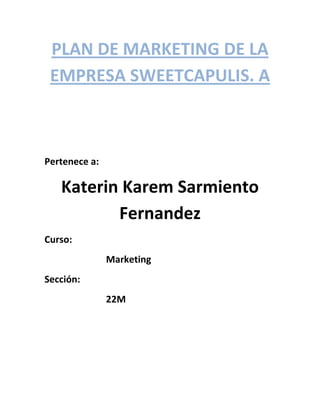 PLAN DE MARKETING DE LA
EMPRESA SWEETCAPULIS. A
Pertenece a:
Katerin Karem Sarmiento
Fernandez
Curso:
Marketing
Sección:
22M
 