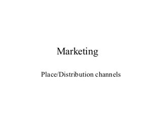 Marketing
Place/Distribution channels

 