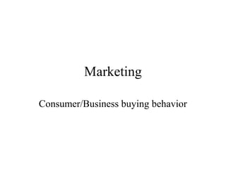 Marketing
Consumer/Business buying behavior

 