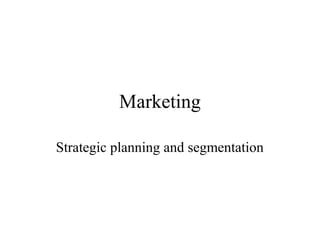 Marketing
Strategic planning and segmentation

 