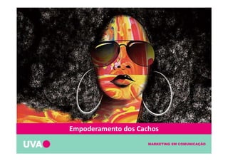 MARKETING EM COMUNICAÇÃO
Empoderamento dos Cachos
 
