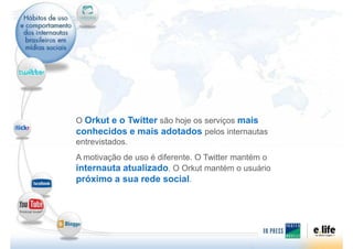 O Orkut e o Twitter são hoje os serviços mais
conhecidos e mais adotados pelos internautas
entrevistados.
A motivação de u...