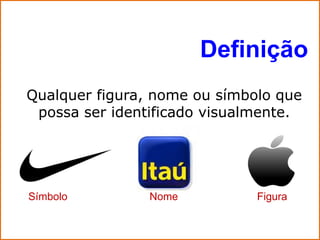 Definição
Qualquer figura, nome ou símbolo que
 possa ser identificado visualmente.




Símbolo         Nome          Figu...