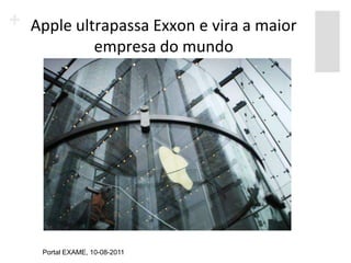 Apple ultrapassa Exxon e vira a maior
         empresa do mundo




 Portal EXAME, 10-08-2011
 