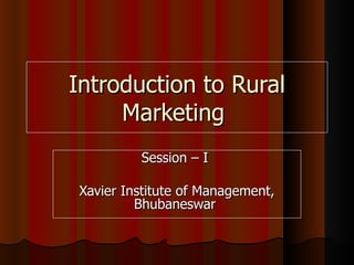 Introduction to Rural
     Marketing
          Session – I

 Xavier Institute of Management,
          Bhubaneswar
 