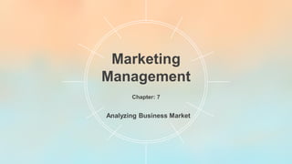 Marketing
Management
Chapter: 7
Analyzing Business Market
 