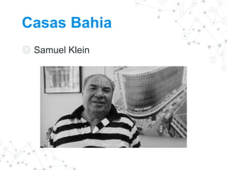 Casas Bahia
◎ Samuel Klein
 