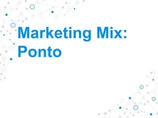 Marketing Mix:
Ponto
 
