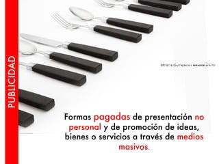 Formas pagadas de presentación no
personal y de promoción de ideas,
bienes o servicios a través de medios
masivos.
PUBLICIDAD
 