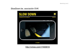 Marketing móvil




SlowDown.be, asociación OVK




              http://vimeo.com/17400810
 