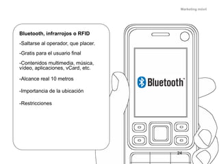 Marketing móvil




Bluetooth, infrarrojos o RFID
-Saltarse al operador, que placer.
-Gratis para el usuario final
-Conten...