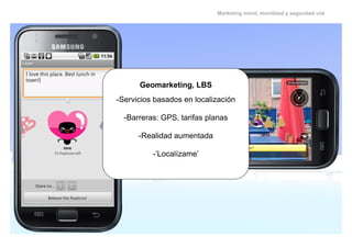 Marketing móvil, movilidad y seguridad vial




      Geomarketing, LBS
-Servicios basados en localización

  -Barreras: G...