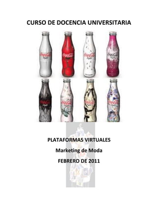 CURSO DE DOCENCIA UNIVERSITARIA




      PLATAFORMAS VIRTUALES
        Marketing de Moda
         FEBRERO DE 2011
 
