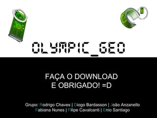 FAÇA O DOWNLOAD E OBRIGADO! =D Grupo:  R odrigo Chaves |  D iogo Bardasson |  J oão Anzanello F abiana Nunes |  F ilipe Cavalcanti |  E nio Santiago 
