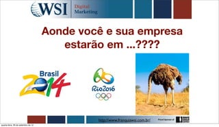 Aonde você e sua empresa
                                        estarão em ...????




                                              http://www.franquiawsi.com.br/
quarta-feira, 26 de setembro de 12
 