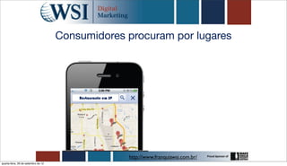 Consumidores procuram por lugares




                                         Restaurante em SP




                                                             http://www.franquiawsi.com.br/
quarta-feira, 26 de setembro de 12
 