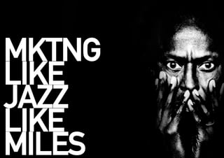 MKTNG
LIKE
JAZZ
LIKE
MILES
 