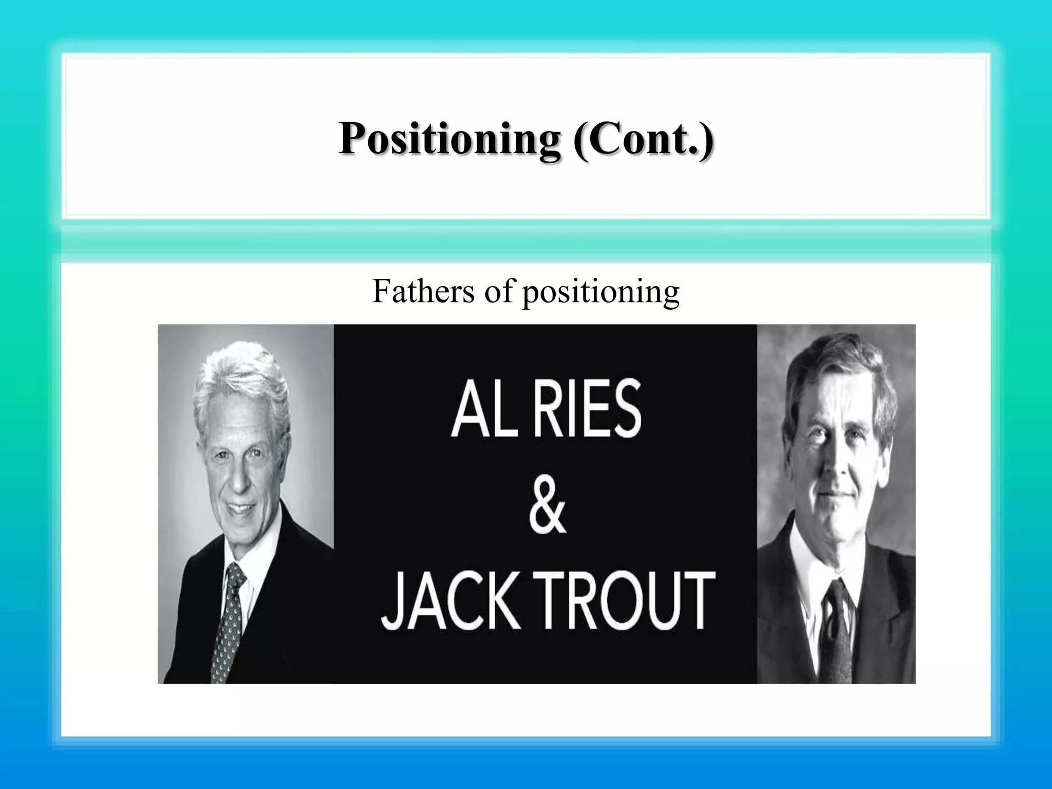 Positioning (Cont.)
Fathers of positioning
 