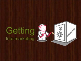Getting
Into marketing
 