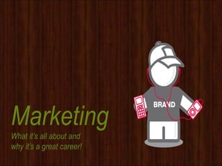 Marketing
What it’s all about and
why it’s a great career!
 