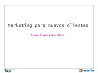 Juan Francisco Ruiz Marketing para nuevos clientes