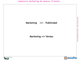 Juan Francisco Ruiz - laminarrieta@gmail.com Seminario Marketing de Nuevos Clientes