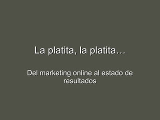 La platita, la platita… Del marketing online al estado de resultados 