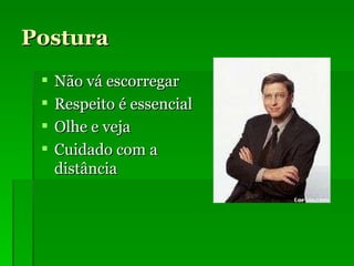 Postura Não vá escorregar Respeito é essencial Olhe e veja Cuidado com a distância 