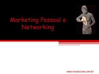 Marketing Pessoal e Networking www.revolucione.com.br 