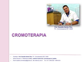 CROMOTERAPIA Prof.Oswaldo Galvão Filho TH – Cromoterapeuta CRT: 33428  ,[object Object]