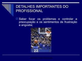 DETALHES IMPORTANTES DO PROFISSIONAL Saber focar os problemas e controlar a preocupação e os sentimentos de frustração e angústia; MARKETING PESSOAL 