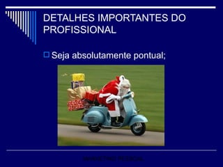 DETALHES IMPORTANTES DO PROFISSIONAL Seja absolutamente pontual; MARKETING PESSOAL 