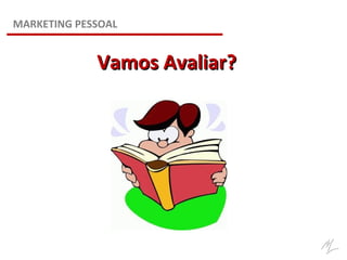 Vamos Avaliar?Vamos Avaliar?
MARKETING PESSOAL
 