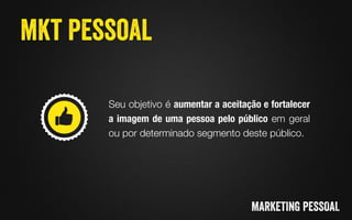 Seu objetivo é aumentar a aceitação e fortalecer
a imagem de uma pessoa pelo público em geral
ou por determinado segmento deste público.
 