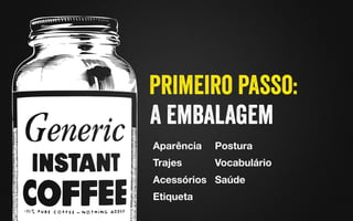 Aparência
Trajes
Acessórios
Etiqueta
Postura
Vocabulário
Saúde
 