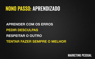 APRENDER COM OS ERROS	

PEDIR DESCULPAS	

RESPEITAR O OUTRO	

TENTAR FAZER SEMPRE O MELHOR	

 