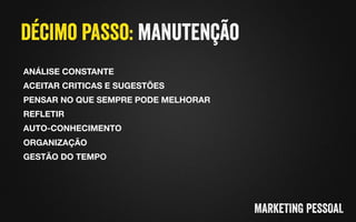 ANÁLISE CONSTANTE
ACEITAR CRITICAS E SUGESTÕES
PENSAR NO QUE SEMPRE PODE MELHORAR
REFLETIR 
AUTO-CONHECIMENTO
ORGANIZAÇÃO
GESTÃO DO TEMPO
 
