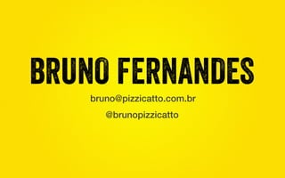 @brunopizzicatto!
bruno@pizzicatto.com.br!
 