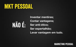 Inventar mentiras; 
Contar vantagens; 
Ser anti-ético; 
Ser espertalhão; 
Levar vantagem em tudo. 
 