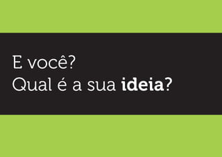 E você? 
Qual é a sua ideia?  