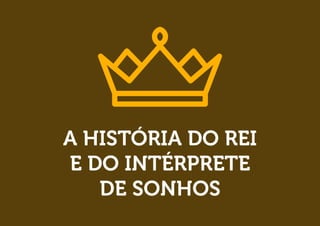 A HISTÓRIA DO REI 
E DO INTÉRPRETE 
DE SONHOS  