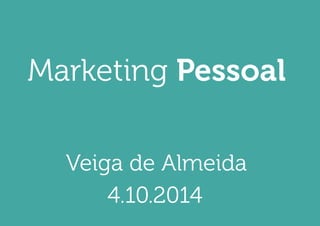 Marketing Pessoal 
4.10.2014 
Veiga de Almeida  