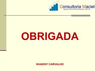 OBRIGADA

  SHAIENY CARVALHO
 