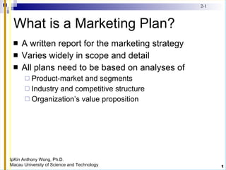 What is a Marketing Plan? ,[object Object],[object Object],[object Object],[object Object],[object Object],[object Object],IpKin Anthony Wong, Ph.D. Macau University of Science and Technology 