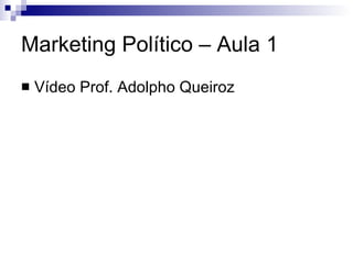 Marketing Político – Aula 1 Vídeo Prof. Adolpho Queiroz