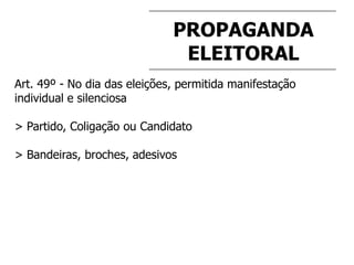 PROPAGANDA
ELEITORAL
Art. 49º - No dia das eleições, permitida manifestação
individual e silenciosa
> Partido, Coligação ou Candidato
> Bandeiras, broches, adesivos
 