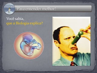 Você sabia, 
que a Biologia explica? 
 