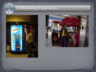 O Marketing e suas áreas... 
 