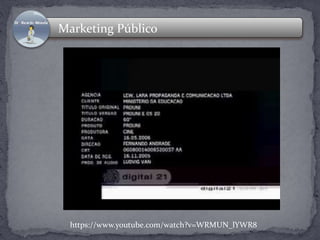 Marketing Público 
https://www.youtube.com/watch?v=WRMUN_lYWR8 
 